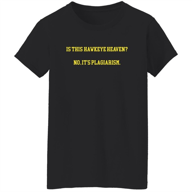 Hawkeye Fans Shirts Is This Hawkeye Heaven No It's Plagiarism Shirt Danh - Hawkeye Fans Shirts Is This Hawkeye Heaven No It's Plagiarism Shirt