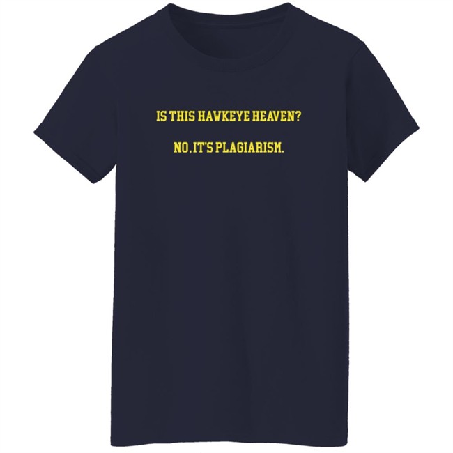 Hawkeye Fans Shirts Is This Hawkeye Heaven No It's Plagiarism Shirt Danh - Hawkeye Fans Shirts Is This Hawkeye Heaven No It's Plagiarism Shirt