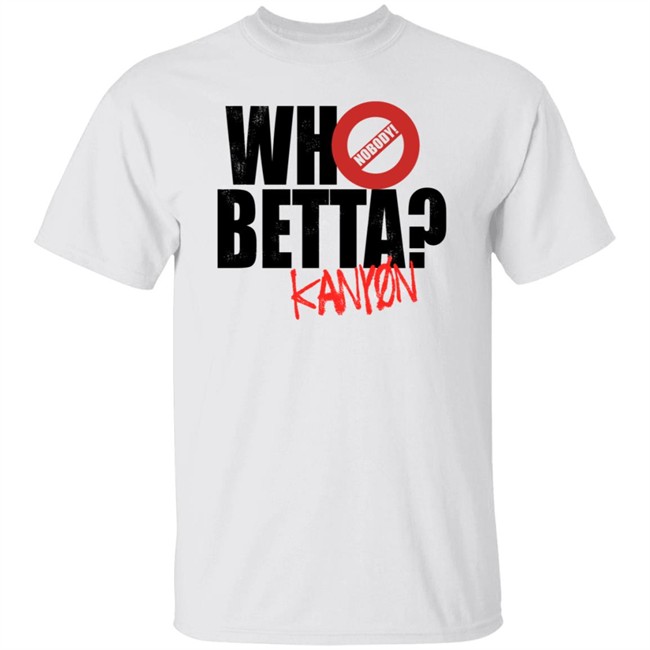 Who Betta Sku Chriskanyon1002 Shirt Prowrestlingtees