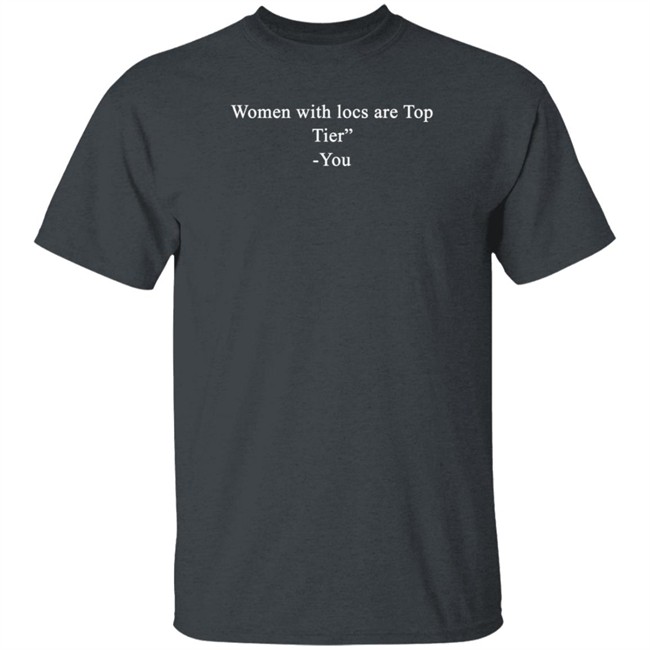 Locstar Women With Locs Are Top Tier You Shirt Locstar Women With Locs Are Top Tier You Shirt