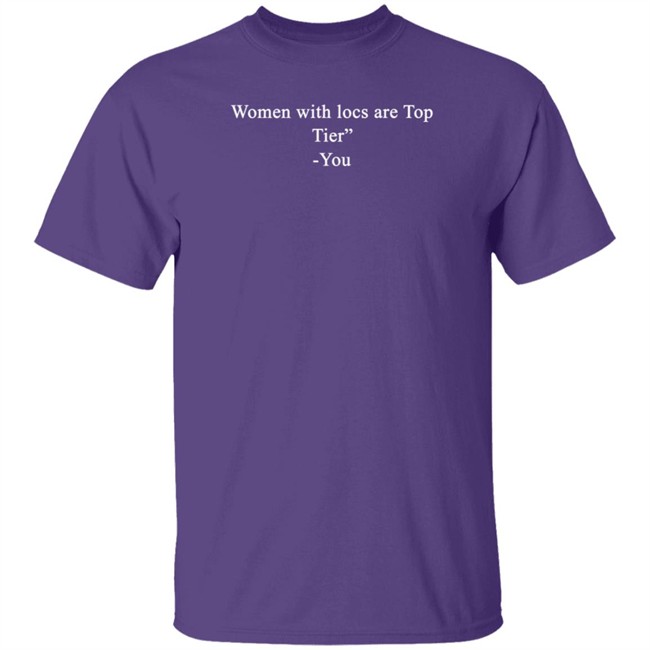 Locstar Women With Locs Are Top Tier You Shirt Locstar Women With Locs Are Top Tier You Shirt