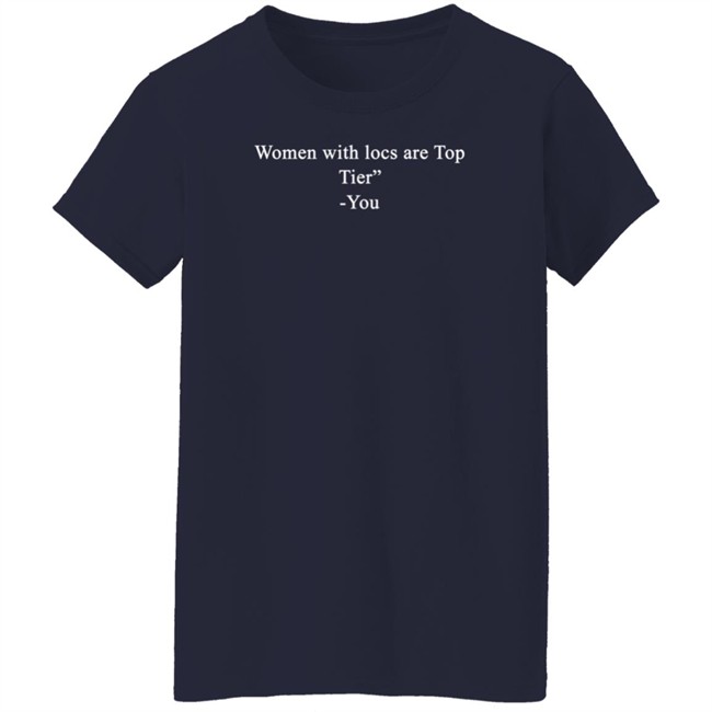 Locstar Women With Locs Are Top Tier You Shirt Locstar Women With Locs Are Top Tier You Shirt
