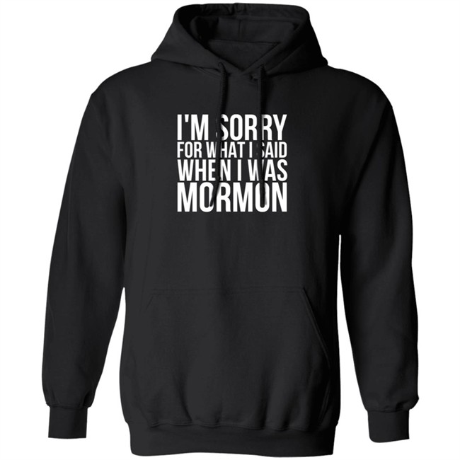 I'm Sorry For What I Said When I Was Mormon Shirt I'm Sorry For What I Said When I Was Mormon Shirt