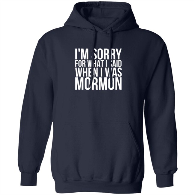 I'm Sorry For What I Said When I Was Mormon Shirt I'm Sorry For What I Said When I Was Mormon Shirt