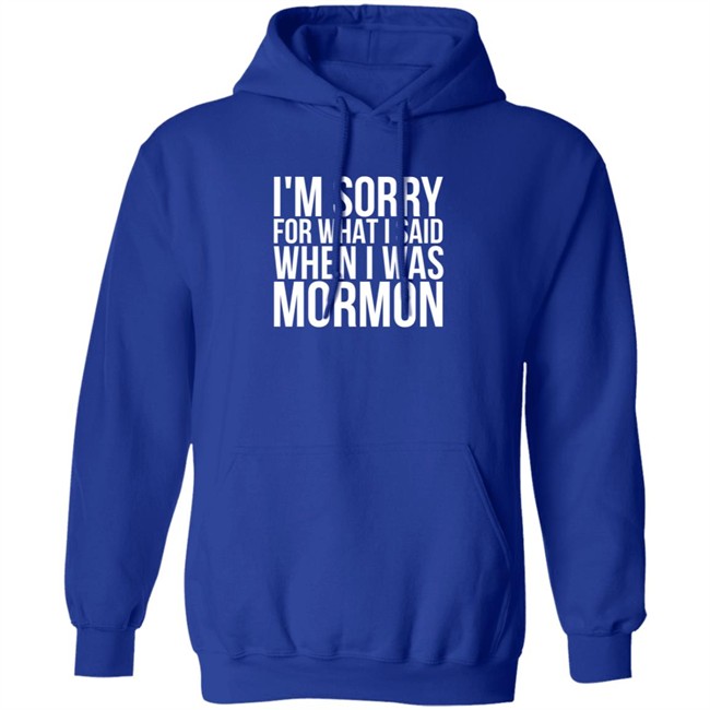 I'm Sorry For What I Said When I Was Mormon Shirt I'm Sorry For What I Said When I Was Mormon Shirt