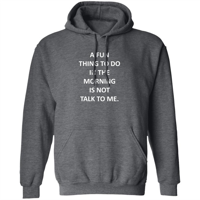 A Fun Thing To Do In The Morning Is Not Talk To Me Shirt Plantain Supernova A Fun Thing To Do In The Morning Is Not Talk To Me Shirt Plantain Supernova