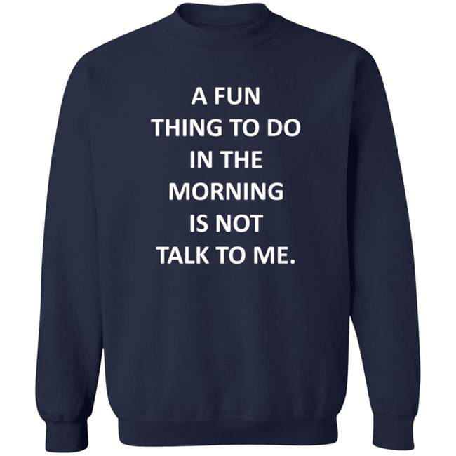 A Fun Thing To Do In The Morning Is Not Talk To Me Shirt Plantain Supernova A Fun Thing To Do In The Morning Is Not Talk To Me Shirt Plantain Supernova