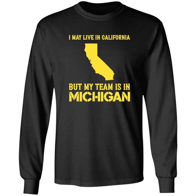 I May Live In California But My Team Is In Michigan Shirt I May Live In California But My Team Is In Michigan Shirt