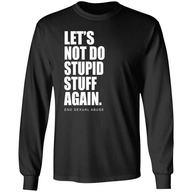 Let's Not Do Stupid Stuff Again And Sexual Abuse Shirt Eric Schumacher Let's Not Do Stupid Stuff Again And Sexual Abuse Shirt Eric Schumacher