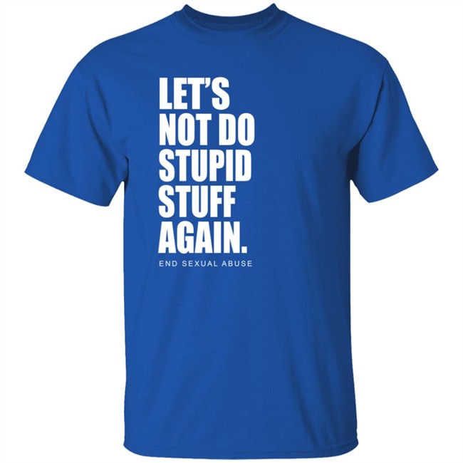 Let's Not Do Stupid Stuff Again And Sexual Abuse Shirt Eric Schumacher Let's Not Do Stupid Stuff Again And Sexual Abuse Shirt Eric Schumacher