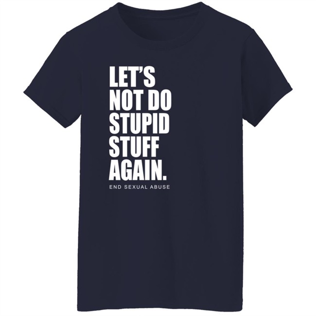 Let's Not Do Stupid Stuff Again And Sexual Abuse Shirt Eric Schumacher Let's Not Do Stupid Stuff Again And Sexual Abuse Shirt Eric Schumacher