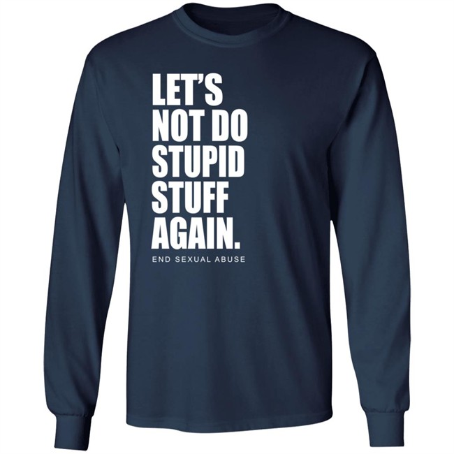 Let's Not Do Stupid Stuff Again And Sexual Abuse Shirt Eric Schumacher Let's Not Do Stupid Stuff Again And Sexual Abuse Shirt Eric Schumacher