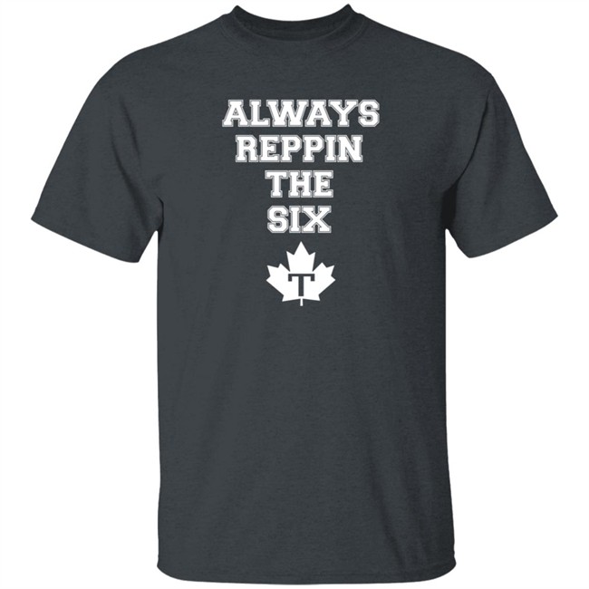 Always Reppin The Six T Shirt Toronto Maple Leafs Always Reppin The Six T Shirt Toronto Maple Leafs
