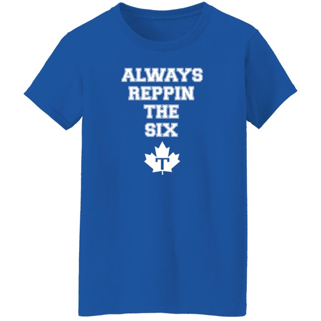 Always Reppin The Six T Shirt Toronto Maple Leafs Always Reppin The Six T Shirt Toronto Maple Leafs