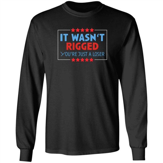 It Wasn't Rigged You're Just A Loser Shirt It Wasn't Rigged You're Just A Loser Shirt