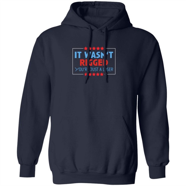 It Wasn't Rigged You're Just A Loser Shirt It Wasn't Rigged You're Just A Loser Shirt