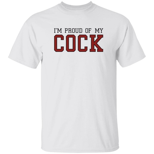 Im Proud Of My Cock Shirt The Real Usc Barstooluofs