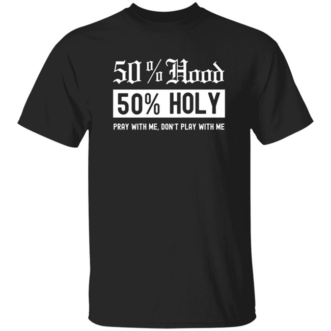 50% Hood 50% Holy Pray With Me Don't Play With Me Shirt Love After Lockup Jenb901