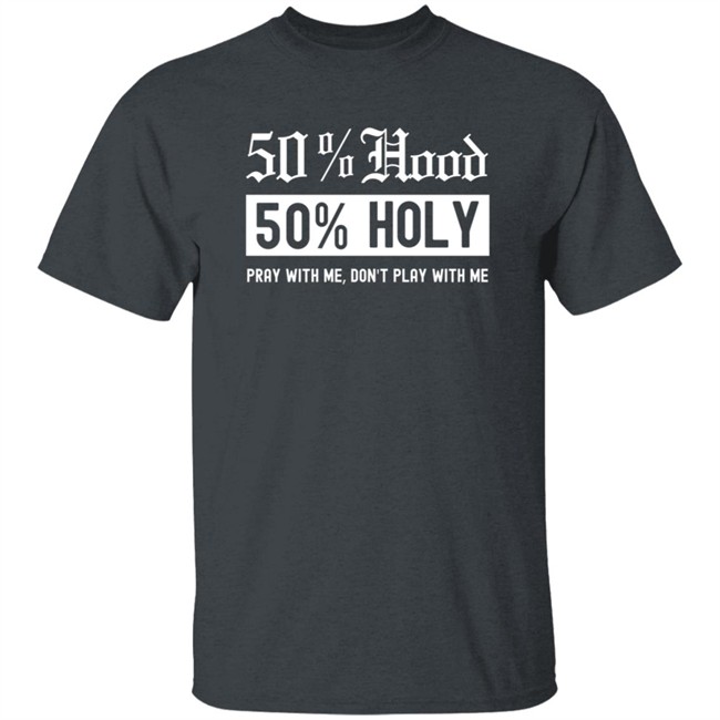 50% Hood 50% Holy Pray With Me Don't Play With Me Shirt Love After Lockup Jenb901 50% Hood 50% Holy Pray With Me Don't Play With Me Shirt Love After Lockup Jenb901