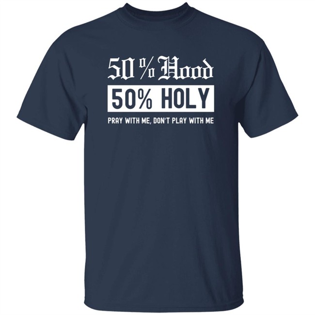 50% Hood 50% Holy Pray With Me Don't Play With Me Shirt Love After Lockup Jenb901 50% Hood 50% Holy Pray With Me Don't Play With Me Shirt Love After Lockup Jenb901