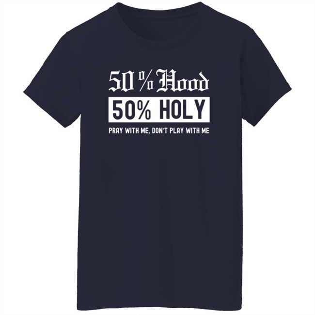 50% Hood 50% Holy Pray With Me Don't Play With Me Shirt Love After Lockup Jenb901 50% Hood 50% Holy Pray With Me Don't Play With Me Shirt Love After Lockup Jenb901