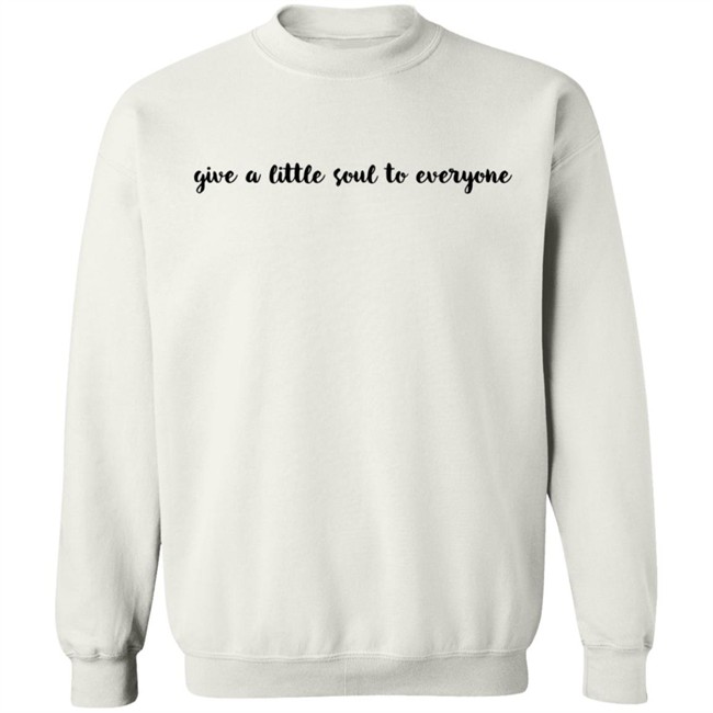 Give A Little Soul To Everyone Hoodie Sweatshirt Give A Little Soul To Everyone Hoodie Sweatshirt