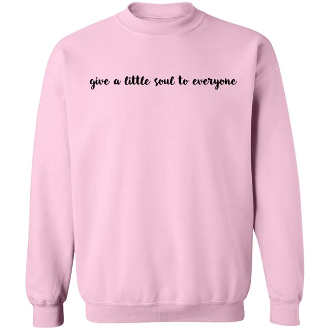 Give A Little Soul To Everyone Hoodie Sweatshirt Give A Little Soul To Everyone Hoodie Sweatshirt