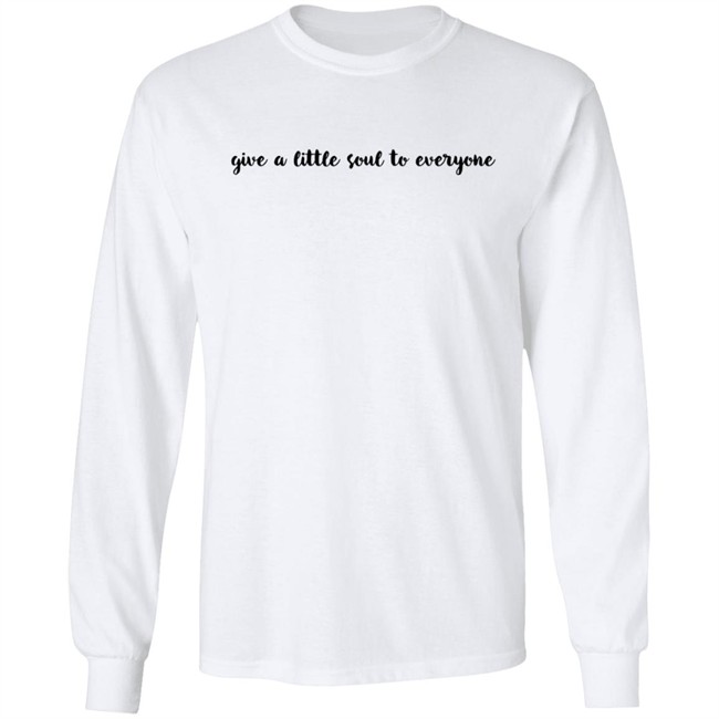 Give A Little Soul To Everyone Hoodie Sweatshirt Give A Little Soul To Everyone Hoodie Sweatshirt