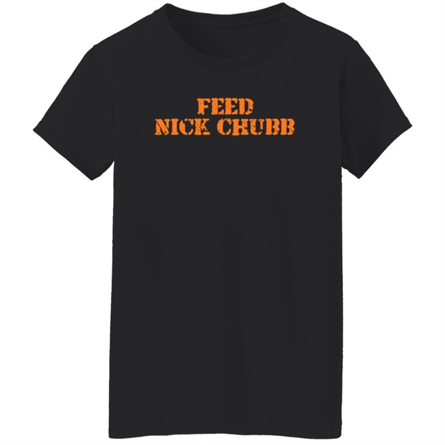 Feed Nick Chubb T Shirt Feed Nick Chubb Tees Feed Nick Chubb T Shirt Feed Nick Chubb Tees