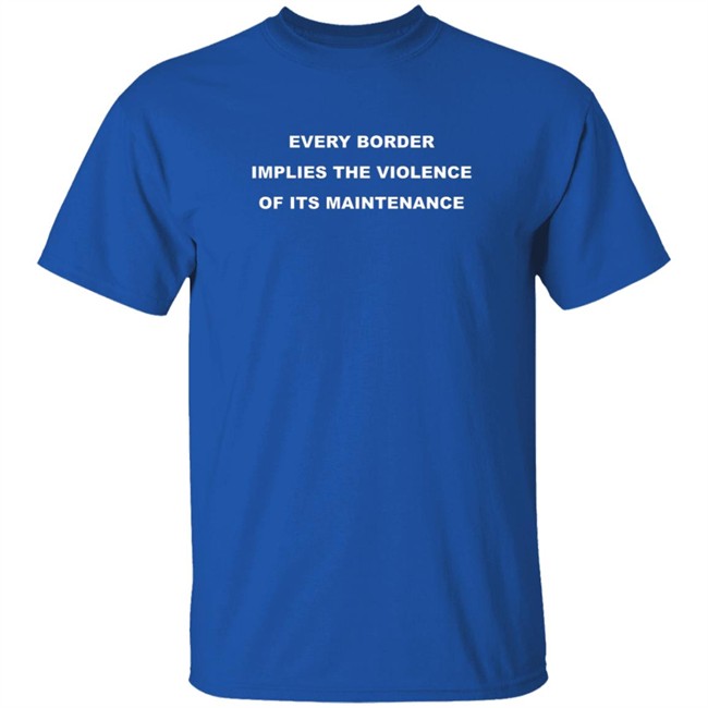 Nick Cho Every Border Implies The Violence Of Its Maintenance Shirt Nick Cho Every Border Implies The Violence Of Its Maintenance Shirt