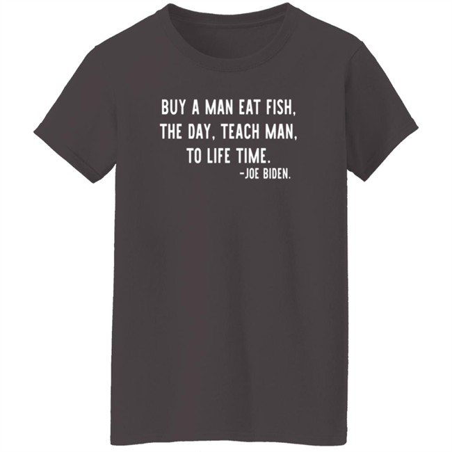 Buy A Man Eat Fish The Day Teach Man To Life Time Joe Biden T Shirt Rothmus Buy A Man Eat Fish The Day Teach Man To Life Time Joe Biden T Shirt Rothmus