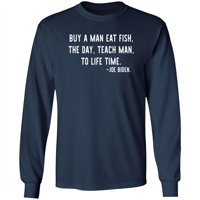 Buy A Man Eat Fish The Day Teach Man To Life Time Joe Biden T Shirt Rothmus Buy A Man Eat Fish The Day Teach Man To Life Time Joe Biden T Shirt Rothmus