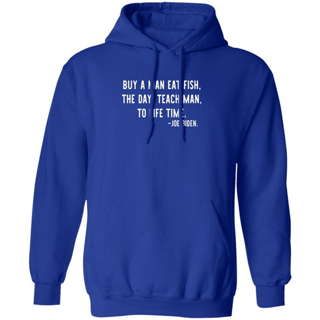 Buy A Man Eat Fish The Day Teach Man To Life Time Joe Biden T Shirt Rothmus Buy A Man Eat Fish The Day Teach Man To Life Time Joe Biden T Shirt Rothmus