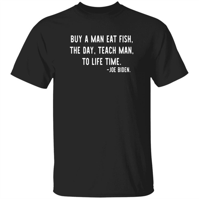 Buy A Man Eat Fish The Day Teach Man To Life Time Joe Biden T Shirt Rothmus Buy A Man Eat Fish The Day Teach Man To Life Time Joe Biden T Shirt Rothmus