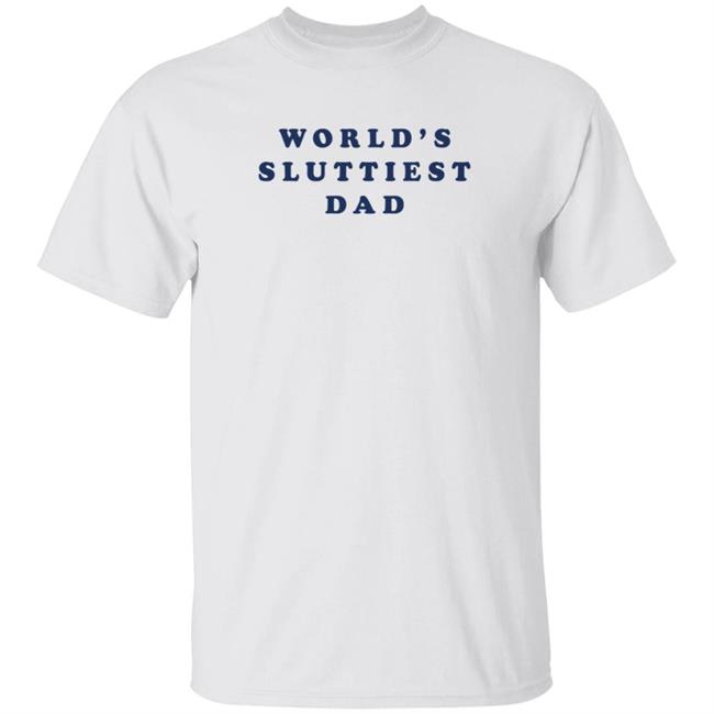 3Rd Class Clothing World's Sluttiest Dad T Shirt Nastycrimeboiii