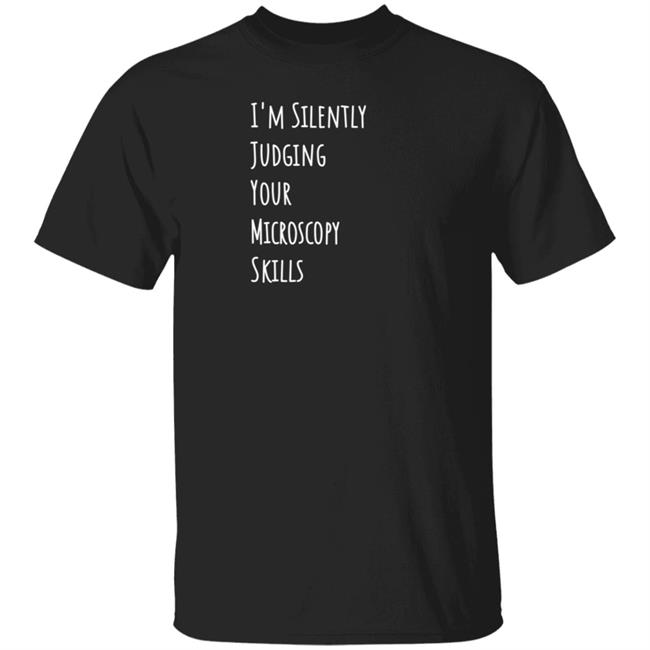 I'm Silently Judging Your Microscopy Skills Shirt Rita Strack