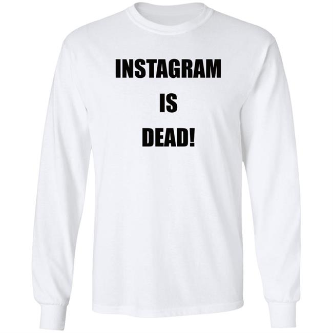Instagram Is Dead Shirt lnbshr Instagram Is Dead Shirt lnbshr