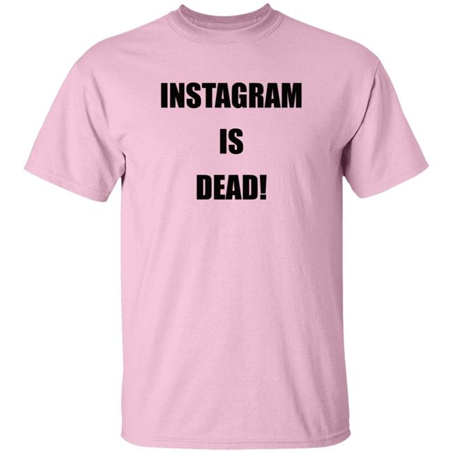 Instagram Is Dead Shirt lnbshr Instagram Is Dead Shirt lnbshr