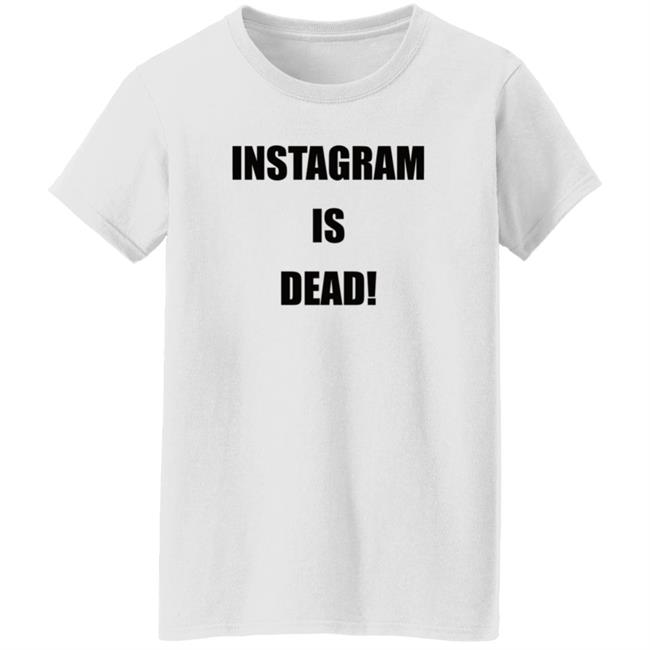 Instagram Is Dead Shirt lnbshr Instagram Is Dead Shirt lnbshr