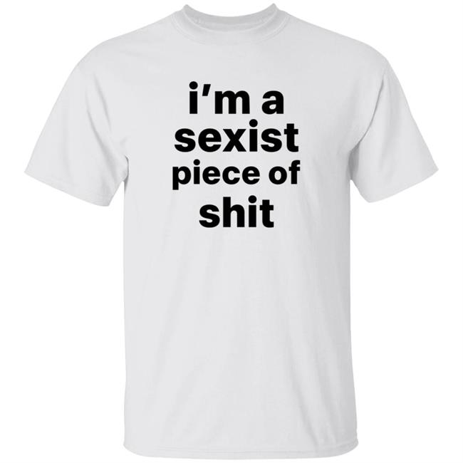 Kyland Young Shirts I’m A Sexist Piece Of Shit Shirt