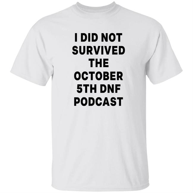 I Did Not Survived The October 5Th Dnf Podcast Shirt