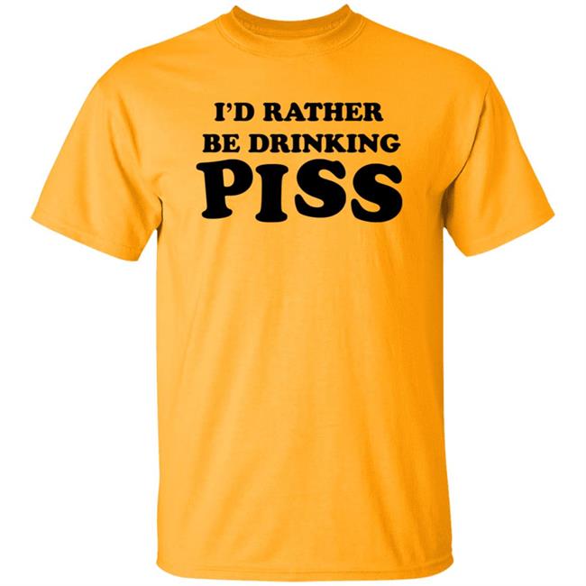 I'd Rather Be Drinking Piss Shirts - Piss Drinker T Shirt (Golden Shower Yellow)