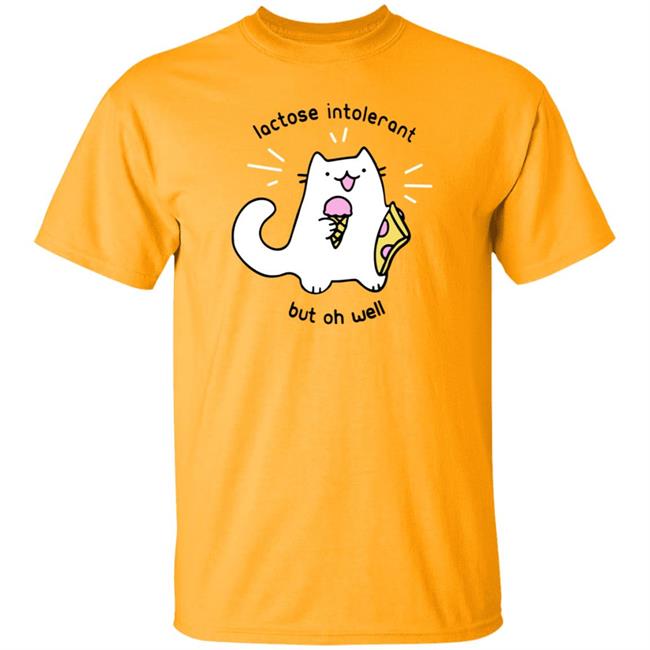 Lactose Intolerant But Oh Well Shirt