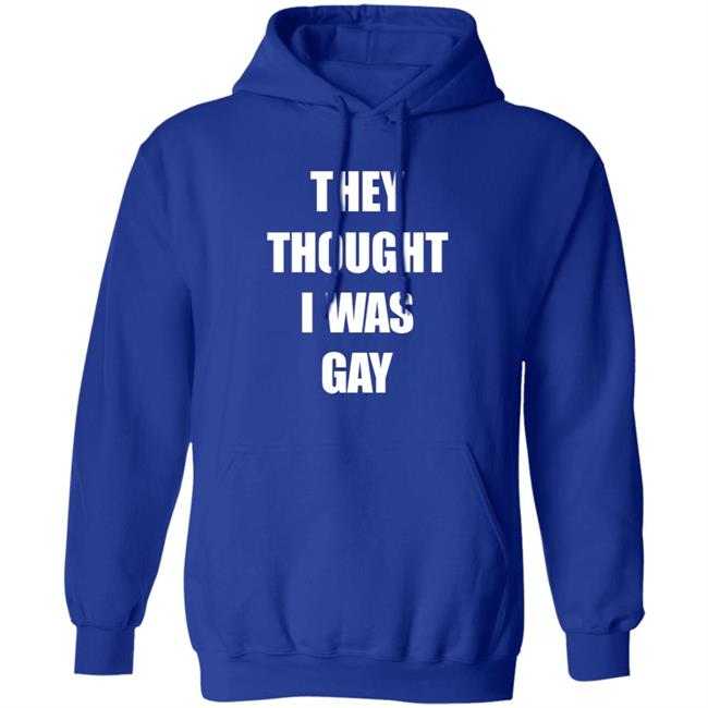 They Thought I Was Gay Shirt They Thought I Was Gay Shirt