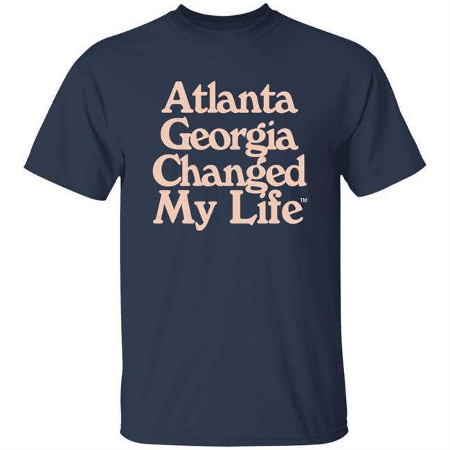 Atlanta Georgia Changed My Life T Shirt Atlanta Georgia Changed My Life T Shirt