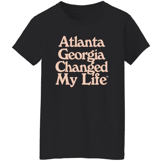 Atlanta Georgia Changed My Life T Shirt Atlanta Georgia Changed My Life T Shirt