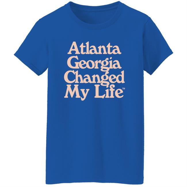 Atlanta Georgia Changed My Life T Shirt Atlanta Georgia Changed My Life T Shirt