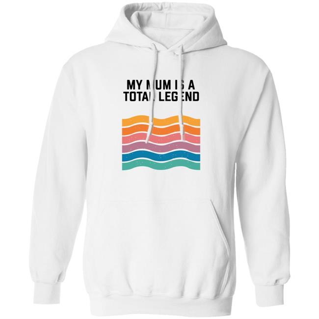 My Mum Is A Total Legend Shirt My Mum Is A Total Legend Shirt