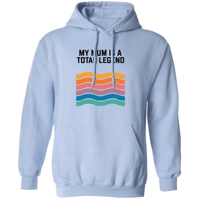 My Mum Is A Total Legend Shirt My Mum Is A Total Legend Shirt