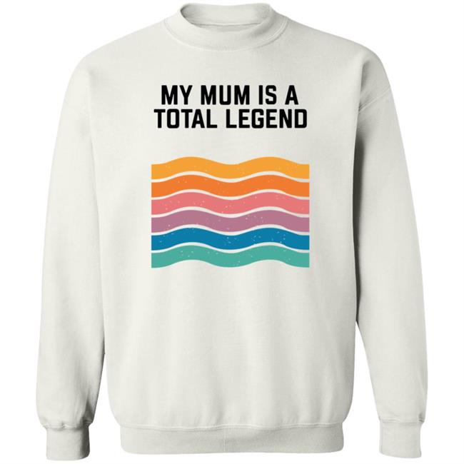 My Mum Is A Total Legend Shirt My Mum Is A Total Legend Shirt